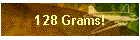 128 Grams!