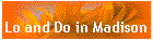 Lo and Do in Madison