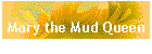 Mary the Mud Queen