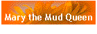 Mary the Mud Queen