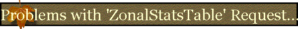 Problems with 'ZonalStatsTable' Request...