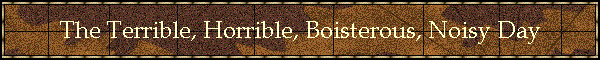 The Terrible, Horrible, Boisterous, Noisy Day